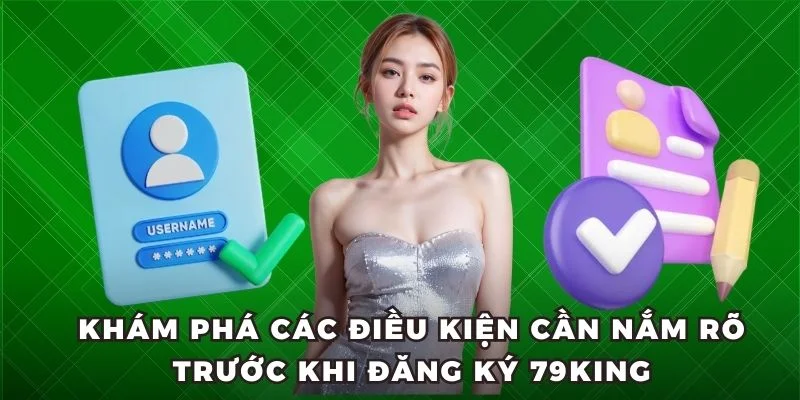 Khám phá các điều kiện cần nắm rõ trước khi đăng ký 79King